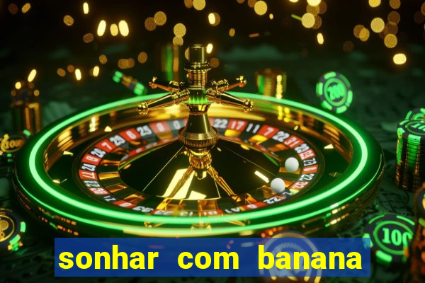 sonhar com banana no jogo do bicho